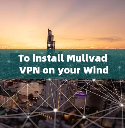 To install Mullvad VPN on your Windows machine,follow these organized steps: To install Mullvad VPN on your Windows machine,follow these organized steps: