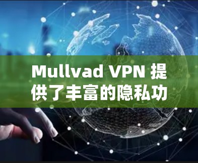 Mullvad VPN 提供了丰富的隐私功能,这些功能可以帮助用户在安全的网络环境中保护个人隐私。以下是每个功能的详细分析和使用建议 Mullvad VPN 提供了丰富的隐私功能,这些功能可以帮助用户在安全的网络环境中保护个人隐私。以下是每个功能的详细分析和使用建议