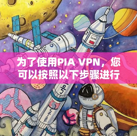 为了使用PIA VPN,您可以按照以下步骤进行操作 为了使用PIA VPN,您可以按照以下步骤进行操作