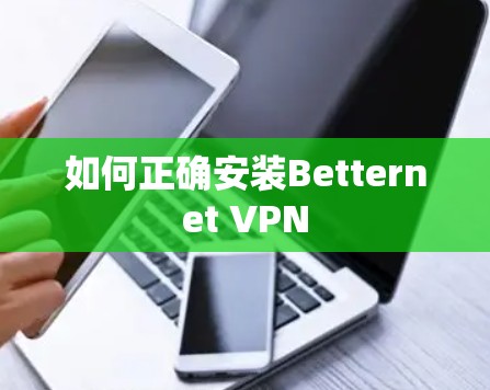 如何正确安装Betternet VPN 如何正确安装Betternet VPN