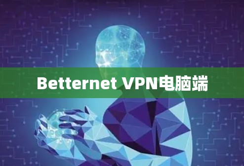 Betternet VPN电脑端 Betternet VPN电脑端