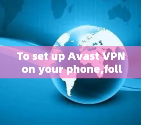 To set up Avast VPN on your phone,follow these organized steps: To set up Avast VPN on your phone,follow these organized steps: