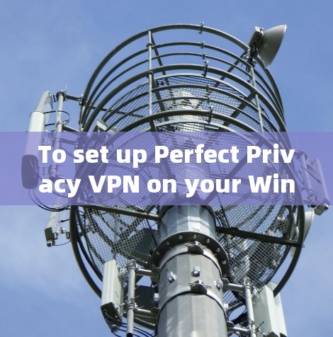 To set up Perfect Privacy VPN on your Windows machine,follow these organized steps: To set up Perfect Privacy VPN on your Windows machine,follow these organized steps:
