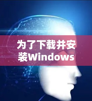 为了下载并安装Windows VPN并完成更新，您可以按照以下步骤进行操作