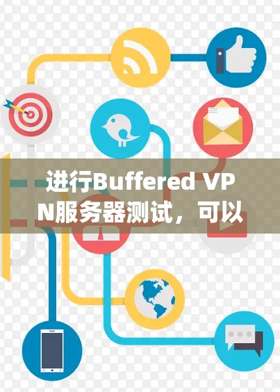 进行Buffered VPN服务器测试,可以确保服务器在安全的VPN环境中运行,保护 against恶意攻击。以下是详细的步骤指南 进行Buffered VPN服务器测试,可以确保服务器在安全的VPN环境中运行,保护 against恶意攻击。以下是详细的步骤指南