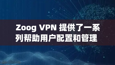 Zoog VPN 提供了一系列帮助用户配置和管理 Zoog VPN 节点的工具和推荐。以下是一些推荐的 Zoog VPN 节点选项,供您参考 Zoog VPN 提供了一系列帮助用户配置和管理 Zoog VPN 节点的工具和推荐。以下是一些推荐的 Zoog VPN 节点选项,供您参考