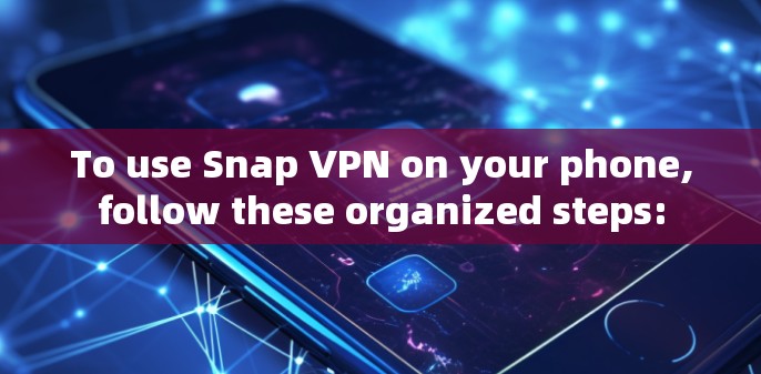 To use Snap VPN on your phone,follow these organized steps: To use Snap VPN on your phone,follow these organized steps: