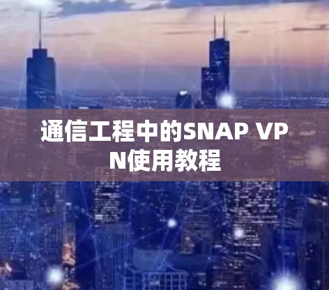 通信工程中的SNAP VPN使用教程 通信工程中的SNAP VPN使用教程