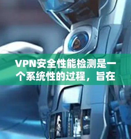 VPN安全性能检测是一个系统性的过程,旨在评估和提升VPN的安全性和性能。以下是对该过程的详细总结和解释 VPN安全性能检测是一个系统性的过程,旨在评估和提升VPN的安全性和性能。以下是对该过程的详细总结和解释