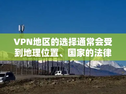 VPN地区的选择通常会受到地理位置、国家的法律法规、经济水平和网络环境等多种因素的影响。以下是一些主要的 VPN 地区及其特点 VPN地区的选择通常会受到地理位置、国家的法律法规、经济水平和网络环境等多种因素的影响。以下是一些主要的 VPN 地区及其特点