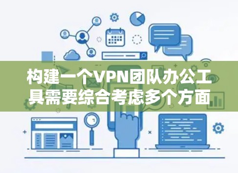 构建一个VPN团队办公工具需要综合考虑多个方面,从功能需求到技术实现,每一个环节都至关重要。以下是一个分步骤的建议,帮助您构建一个高效、可靠、友好的工具 构建一个VPN团队办公工具需要综合考虑多个方面,从功能需求到技术实现,每一个环节都至关重要。以下是一个分步骤的建议,帮助您构建一个高效、可靠、友好的工具