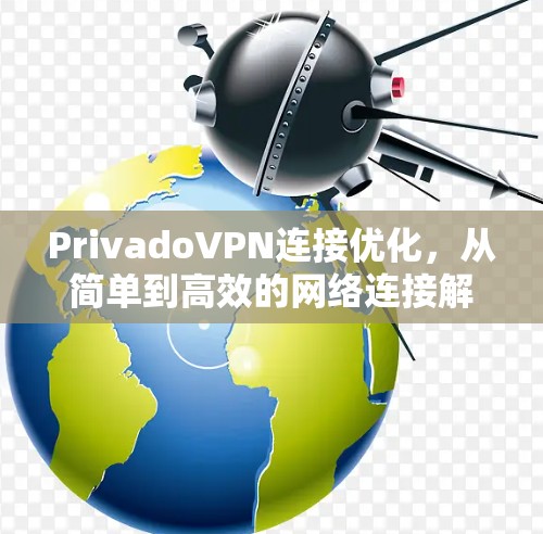 PrivadoVPN连接优化,从简单到高效的网络连接解决方案 PrivadoVPN连接优化,从简单到高效的网络连接解决方案