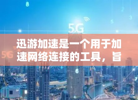 迅游加速是一个用于加速网络连接的工具,旨在提升下载速度和用户体验。评测迅游加速的效果可以从以下几个方面进行综合评价 迅游加速是一个用于加速网络连接的工具,旨在提升下载速度和用户体验。评测迅游加速的效果可以从以下几个方面进行综合评价