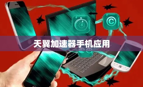 天翼加速器手机应用 天翼加速器手机应用