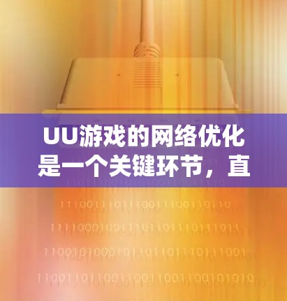 UU游戏的网络优化是一个关键环节,直接影响游戏体验和系统性能。以下是针对UU游戏网络优化的详细步骤说明 UU游戏的网络优化是一个关键环节,直接影响游戏体验和系统性能。以下是针对UU游戏网络优化的详细步骤说明