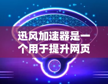 迅风加速器是一个用于提升网页加载速度的工具,通常用于加速下载、加载网页到服务器,或者加速一些技术文章的阅读体验。它通过技术手段将网页加载速度提升,从而减少用户等待时间 迅风加速器是一个用于提升网页加载速度的工具,通常用于加速下载、加载网页到服务器,或者加速一些技术文章的阅读体验。它通过技术手段将网页加载速度提升,从而减少用户等待时间