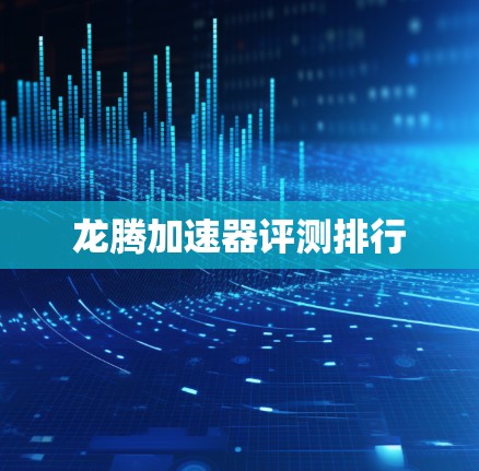 龙腾加速器评测排行 龙腾加速器评测排行