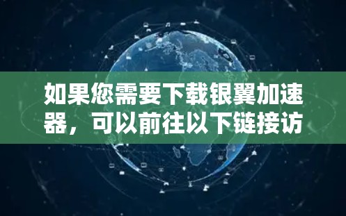 如果您需要下载银翼加速器,可以前往以下链接访问 如果您需要下载银翼加速器,可以前往以下链接访问