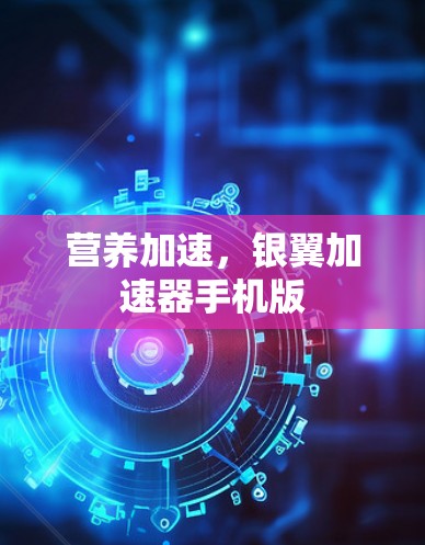 营养加速,银翼加速器手机版 营养加速,银翼加速器手机版