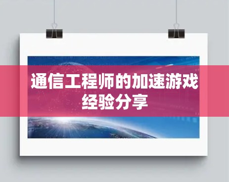 通信工程师的加速游戏经验分享 通信工程师的加速游戏经验分享