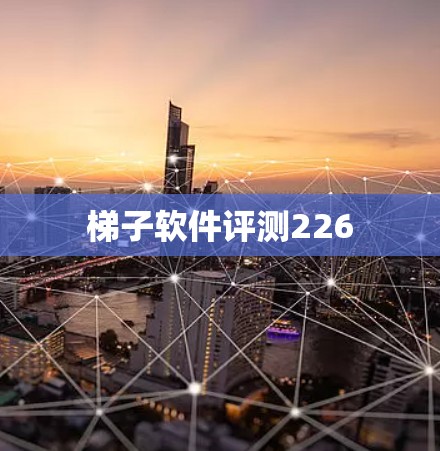 梯子软件评测226 梯子软件评测226