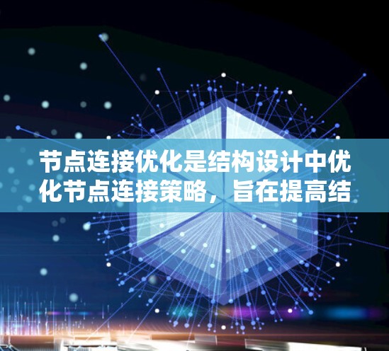 节点连接优化是结构设计中优化节点连接策略,旨在提高结构设计的效率和性能。以下是对节点连接优化的详细分析 节点连接优化是结构设计中优化节点连接策略,旨在提高结构设计的效率和性能。以下是对节点连接优化的详细分析