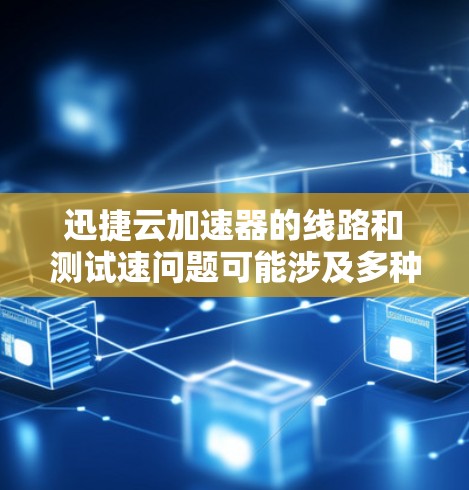 迅捷云加速器的线路和测试速问题可能涉及多种因素,包括连接方式、电源问题、网络连接、电源管理板状态等。以下是一些通常会考虑的步骤 迅捷云加速器的线路和测试速问题可能涉及多种因素,包括连接方式、电源问题、网络连接、电源管理板状态等。以下是一些通常会考虑的步骤