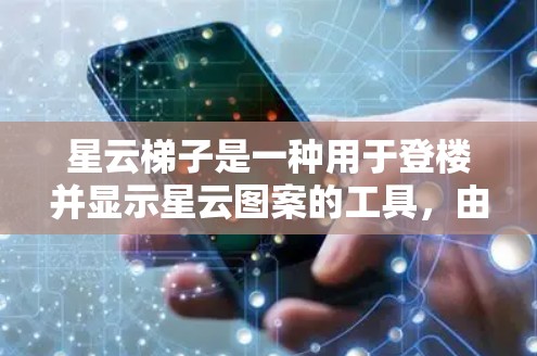 星云梯子是一种用于登楼并显示星云图案的工具，由多个层级的梯子腿和颜色变化组成，通过调整角度和高度来显示不同的星云图案。以下是详细的使用说明