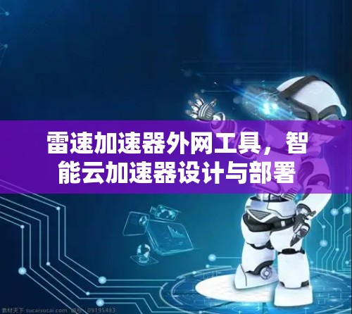 雷速加速器外网工具，智能云加速器设计与部署