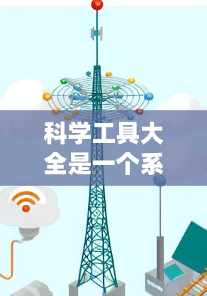 科学工具大全是一个系统化的资源，涵盖了实验室设备、电子仪器、计算机软件等多个领域，旨在为科学实验提供高效、准确的工具支持。以下是对科学工具大全的详细分类和整理