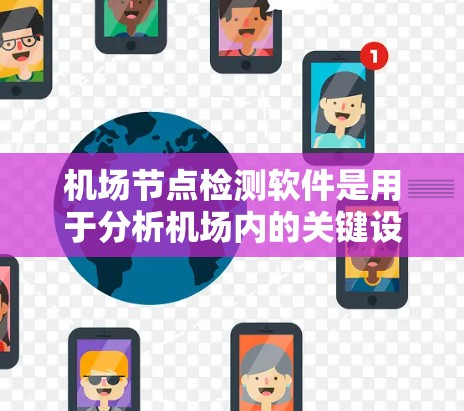 机场节点检测软件是用于分析机场内的关键设施，如起降点和登机室，以确保机场的安全和高效运营。以下是一些推荐的机场节点检测软件及其特点