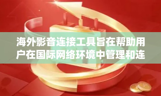 海外影音连接工具旨在帮助用户在国际网络环境中管理和连接到多个服务器,如YouTube、Spotify等。以下是一些主要的海外影音连接工具及其功能 海外影音连接工具旨在帮助用户在国际网络环境中管理和连接到多个服务器,如YouTube、Spotify等。以下是一些主要的海外影音连接工具及其功能
