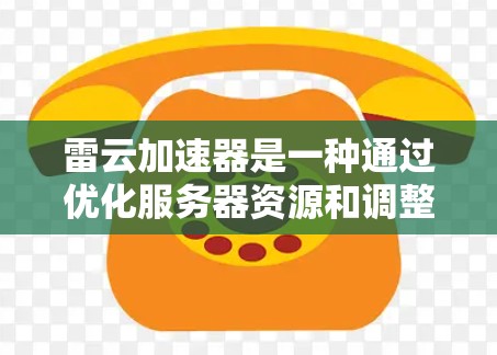 雷云加速器是一种通过优化服务器资源和调整请求处理流程来提升网页加载速度的技术。选择节点时需要综合考虑多个因素，以确保加速效果最大化。以下是选择雷云加速器节点的建议步骤