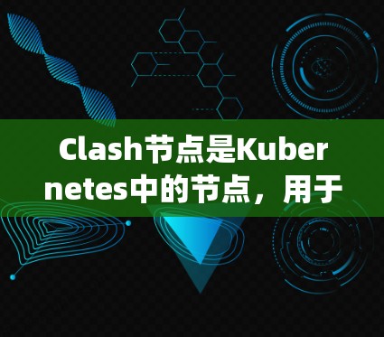 Clash节点是Kubernetes中的节点，用于部署在云中的应用。更新Clash节点的方法主要是通过使用npm命令来升级节点的版本。以下是详细的步骤指南